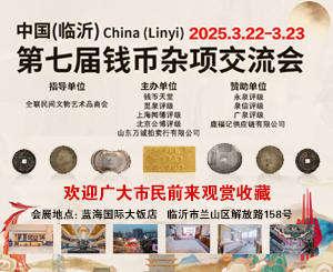 中国临沂chinaLinyi2025.3.22-3.23第七届钱币杂项交流会